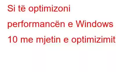 Si të optimizoni performancën e Windows 10 me mjetin e optimizimit