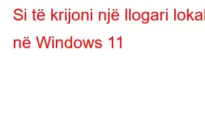 Si të krijoni një llogari lokale në Windows 11