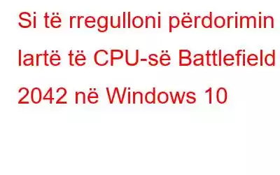 Si të rregulloni përdorimin e lartë të CPU-së Battlefield 2042 në Windows 10