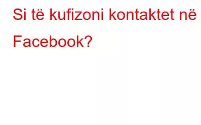 Si të kufizoni kontaktet në Facebook?