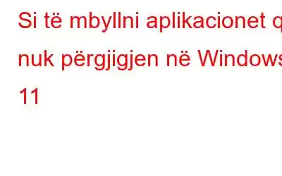 Si të mbyllni aplikacionet që nuk përgjigjen në Windows 11