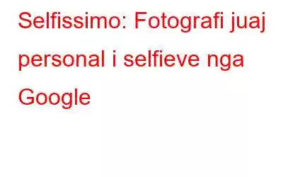 Selfissimo: Fotografi juaj personal i selfieve nga Google