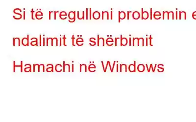 Si të rregulloni problemin e ndalimit të shërbimit Hamachi në Windows