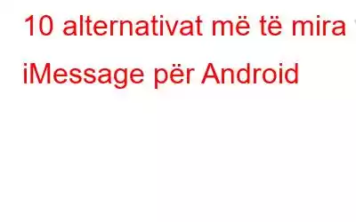 10 alternativat më të mira të iMessage për Android