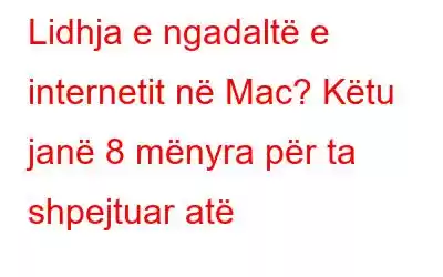 Lidhja e ngadaltë e internetit në Mac? Këtu janë 8 mënyra për ta shpejtuar atë