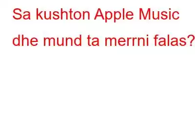 Sa kushton Apple Music dhe mund ta merrni falas?