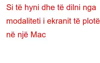 Si të hyni dhe të dilni nga modaliteti i ekranit të plotë në një Mac