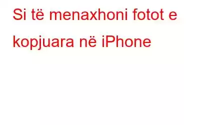 Si të menaxhoni fotot e kopjuara në iPhone