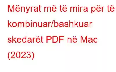 Mënyrat më të mira për të kombinuar/bashkuar skedarët PDF në Mac (2023)