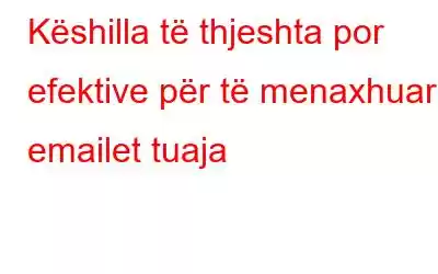 Këshilla të thjeshta por efektive për të menaxhuar emailet tuaja