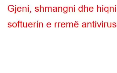 Gjeni, shmangni dhe hiqni softuerin e rremë antivirus