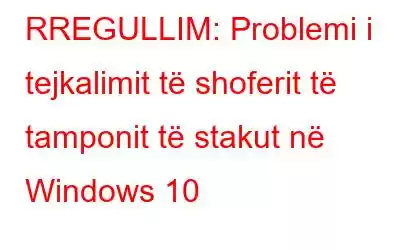 RREGULLIM: Problemi i tejkalimit të shoferit të tamponit të stakut në Windows 10