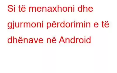 Si të menaxhoni dhe gjurmoni përdorimin e të dhënave në Android