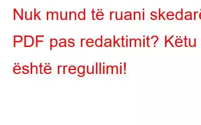 Nuk mund të ruani skedarët PDF pas redaktimit? Këtu është rregullimi!