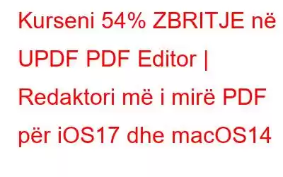 Kurseni 54% ZBRITJE në UPDF PDF Editor | Redaktori më i mirë PDF për iOS17 dhe macOS14