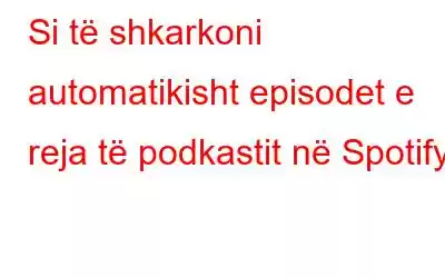 Si të shkarkoni automatikisht episodet e reja të podkastit në Spotify