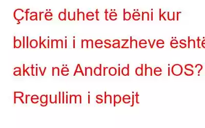 Çfarë duhet të bëni kur bllokimi i mesazheve është aktiv në Android dhe iOS? - Rregullim i shpejt