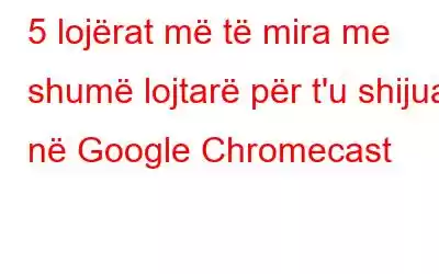 5 lojërat më të mira me shumë lojtarë për t'u shijuar në Google Chromecast