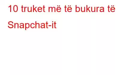 10 truket më të bukura të Snapchat-it