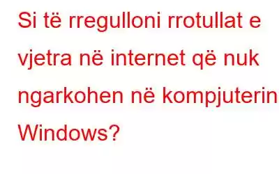 Si të rregulloni rrotullat e vjetra në internet që nuk ngarkohen në kompjuterin Windows?