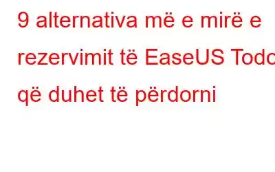 9 alternativa më e mirë e rezervimit të EaseUS Todo që duhet të përdorni