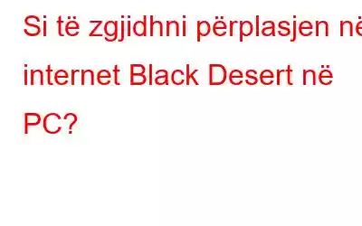 Si të zgjidhni përplasjen në internet Black Desert në PC?