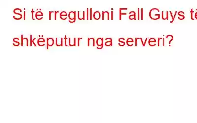 Si të rregulloni Fall Guys të shkëputur nga serveri?