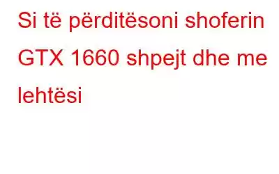 Si të përditësoni shoferin GTX 1660 shpejt dhe me lehtësi