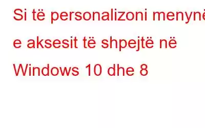 Si të personalizoni menynë e aksesit të shpejtë në Windows 10 dhe 8