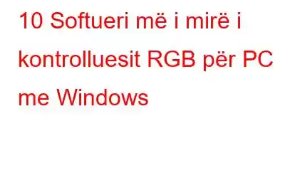 10 Softueri më i mirë i kontrolluesit RGB për PC me Windows