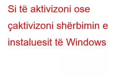 Si të aktivizoni ose çaktivizoni shërbimin e instaluesit të Windows