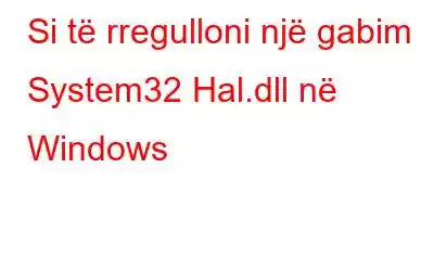 Si të rregulloni një gabim System32 Hal.dll në Windows