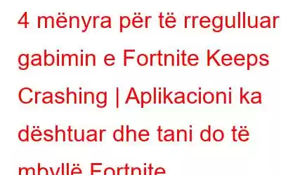 4 mënyra për të rregulluar gabimin e Fortnite Keeps Crashing | Aplikacioni ka dështuar dhe tani do të mbyllë Fortnite