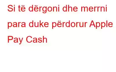 Si të dërgoni dhe merrni para duke përdorur Apple Pay Cash