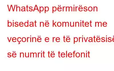 WhatsApp përmirëson bisedat në komunitet me veçorinë e re të privatësisë së numrit të telefonit