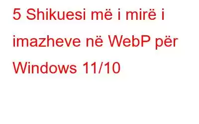 5 Shikuesi më i mirë i imazheve në WebP për Windows 11/10