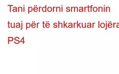 Tani përdorni smartfonin tuaj për të shkarkuar lojëra PS4