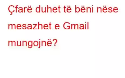 Çfarë duhet të bëni nëse mesazhet e Gmail mungojnë?