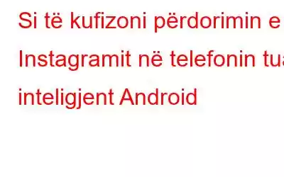 Si të kufizoni përdorimin e Instagramit në telefonin tuaj inteligjent Android