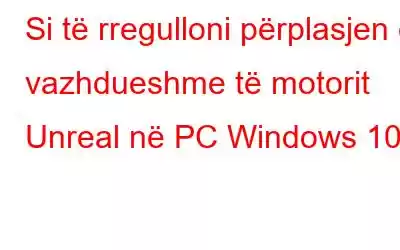 Si të rregulloni përplasjen e vazhdueshme të motorit Unreal në PC Windows 10?