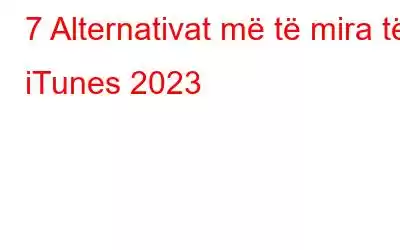 7 Alternativat më të mira të iTunes 2023