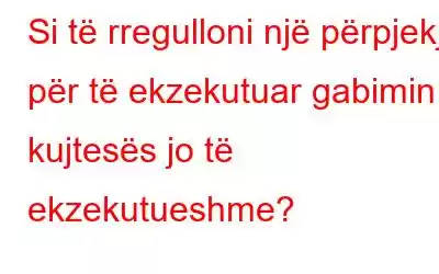 Si të rregulloni një përpjekje për të ekzekutuar gabimin e kujtesës jo të ekzekutueshme?