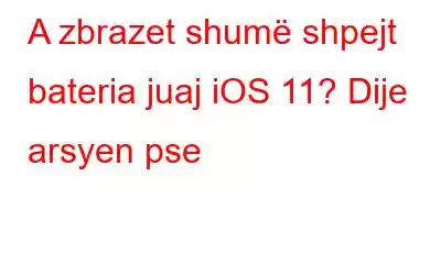 A zbrazet shumë shpejt bateria juaj iOS 11? Dije arsyen pse