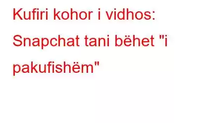 Kufiri kohor i vidhos: Snapchat tani bëhet 