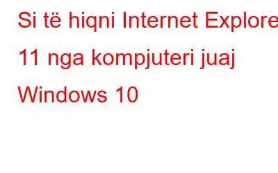 Si të hiqni Internet Explorer 11 nga kompjuteri juaj Windows 10