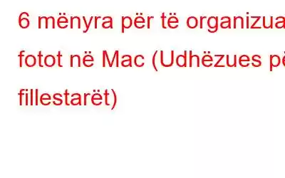 6 mënyra për të organizuar fotot në Mac (Udhëzues për fillestarët)