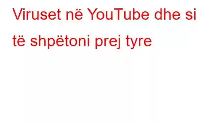 Viruset në YouTube dhe si të shpëtoni prej tyre