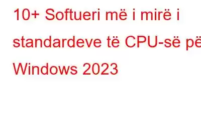 10+ Softueri më i mirë i standardeve të CPU-së për Windows 2023