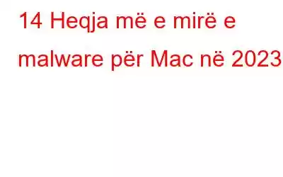 14 Heqja më e mirë e malware për Mac në 2023