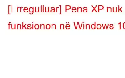 [I rregulluar] Pena XP nuk funksionon në Windows 10